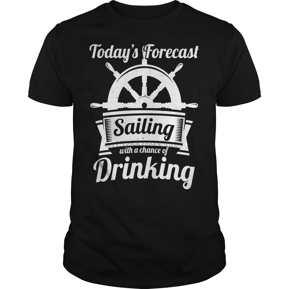 

Men Short sleeve tshirt Today's Forecast Sailing With a Chance of Drinking T-Shirt cool Women t-shirt