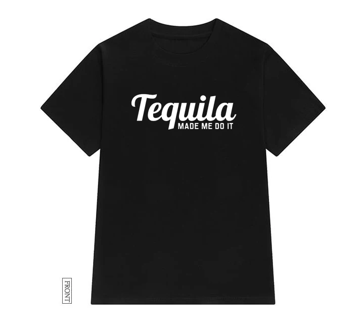 Tequila Made Me Do It женская футболка Повседневная хлопковая хипстерская забавная футболка подарок для леди Юн Девушка Топ Футболка Прямая поставка ZY-276