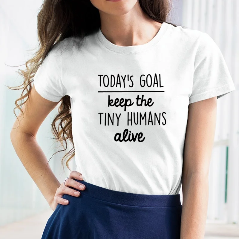 

Todays Goal Keep The Tiny Humans Alive Print Short Sleeve Cotton T Shirt Women O-neck Loose Tee Shirt Femme Casual T-shirt Women