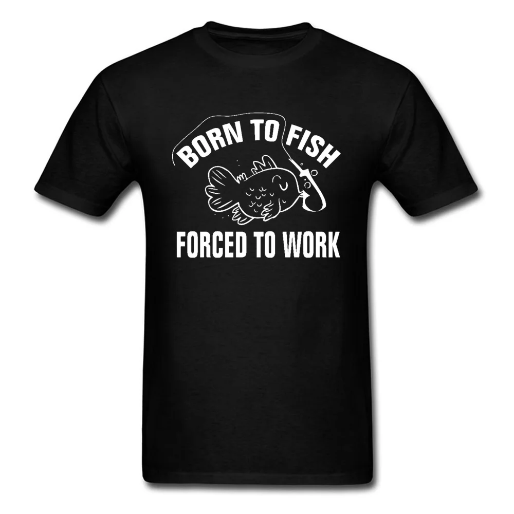 Normal Born-to-fish-forced-to-work Thanksgiving Day Tops T Shirt Hot Sale Round Collar 100% Cotton Fabric Tops Tees Men Tshirts Born-to-fish-forced-to-work black