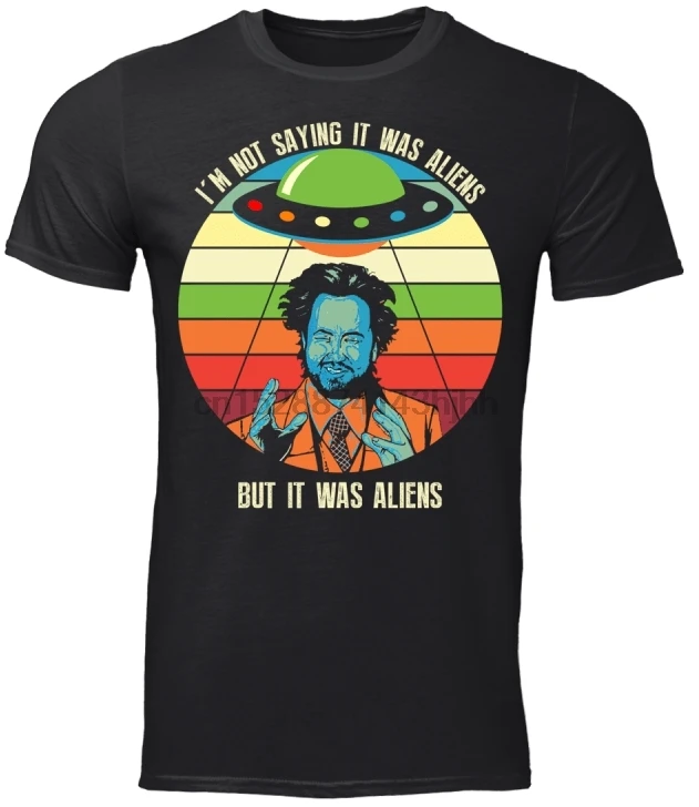 

IM Not Saying It Was Aliens But It Was Aliens Ancient Alien Black T-Shirt S-3Xl 2019 New Fashion Men T Shirts Short Sleeve
