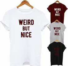 Weird But Nice T-shirt Top Unisex Funny Slogan Tumblr Hipster Slogan Ladies New T Shirts Funny Tops Tee New Unisex Funny Tops slogan