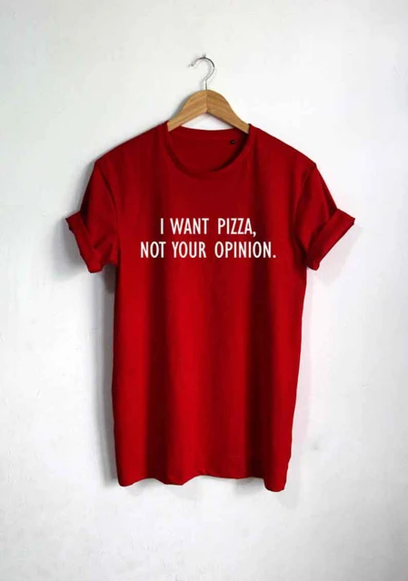 Sugarbaby I want Pizza not Your Opinion T shirt Quote T-shirt Fashion shirt  Hipster Unisex tshirt tumblr Pinterest Tops - AliExpress