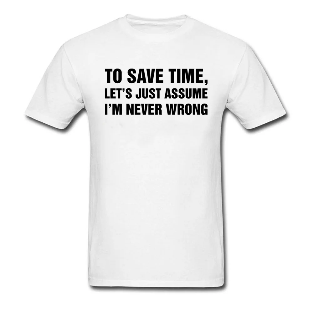 Normal Casual Tops Tees for Men 2018 Discount NEW YEAR DAY O-Neck 100% Cotton Short Sleeve T-Shirt Fashionable Top T-shirts Lets Just Assume Im Never Wrong white