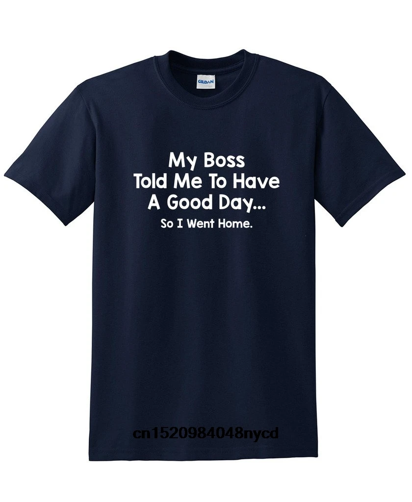 Gildan funny t shirts My Boss Told Me To Have A Good Day So I Went Home Sarcastic Very Funny T Shirt | Мужская одежда