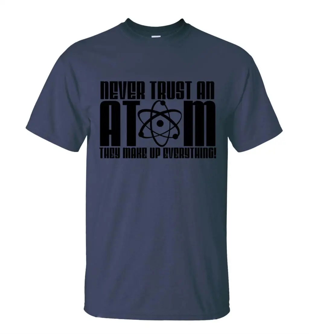 Новое поступление, футболка для взрослых с надписью «Never Trust an Atom They Make Up All Science», летняя Новинка года, хлопок, топы, футболки - Цвет: dark blue1