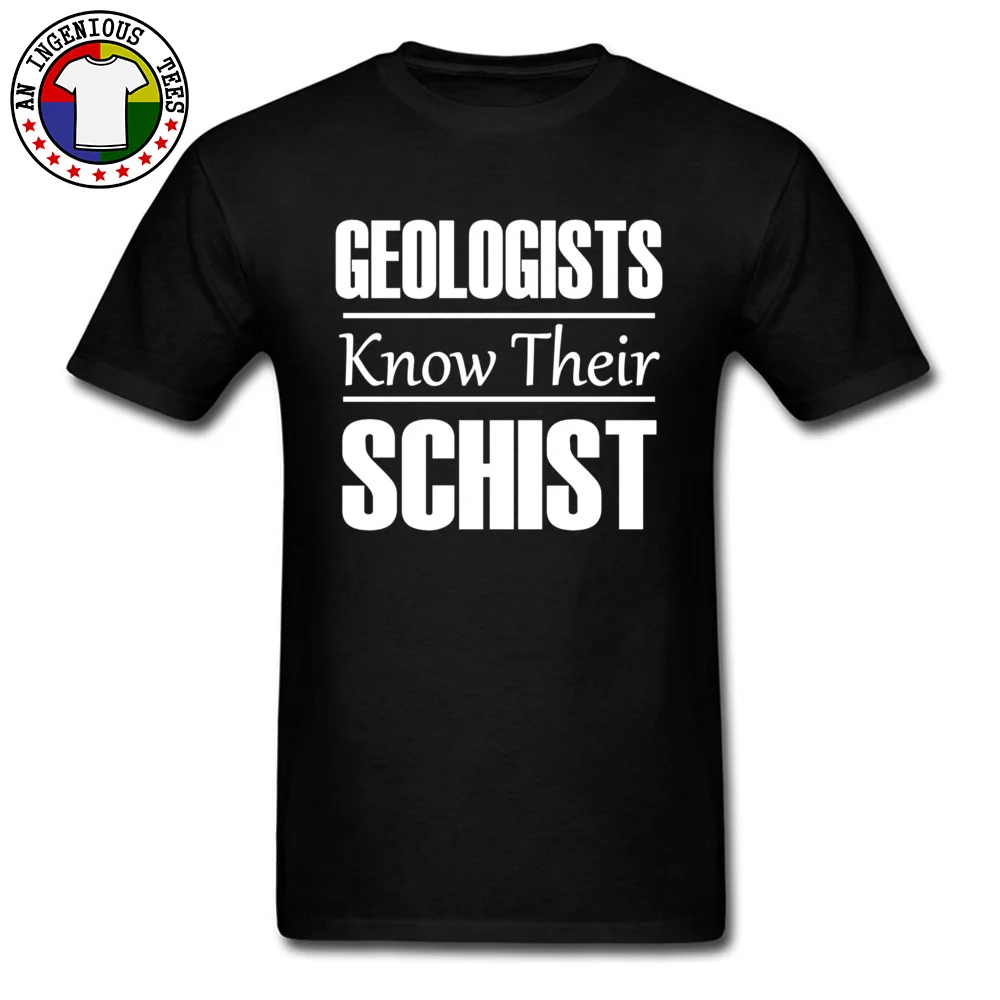 Geologists Know Their Schist 20902 T Shirt Dominant Mens NEW YEAR DAY Tops Tees Unique Tee Shirt Round Neck 100% Cotton Geologists Know Their Schist 20902 black