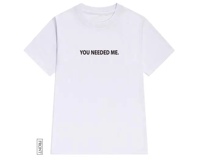 You Need me, женская футболка, хлопковая, повседневная, забавная, футболка для леди, Йонг, для девочек, топ, футболка, хипстер, Tumblr ins, Прямая поставка, S-134