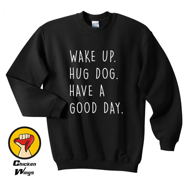 Wake up Hug DOG Have a Good Day Top Crewneck Sweatshirt Unisex More Colors XS - 2XL