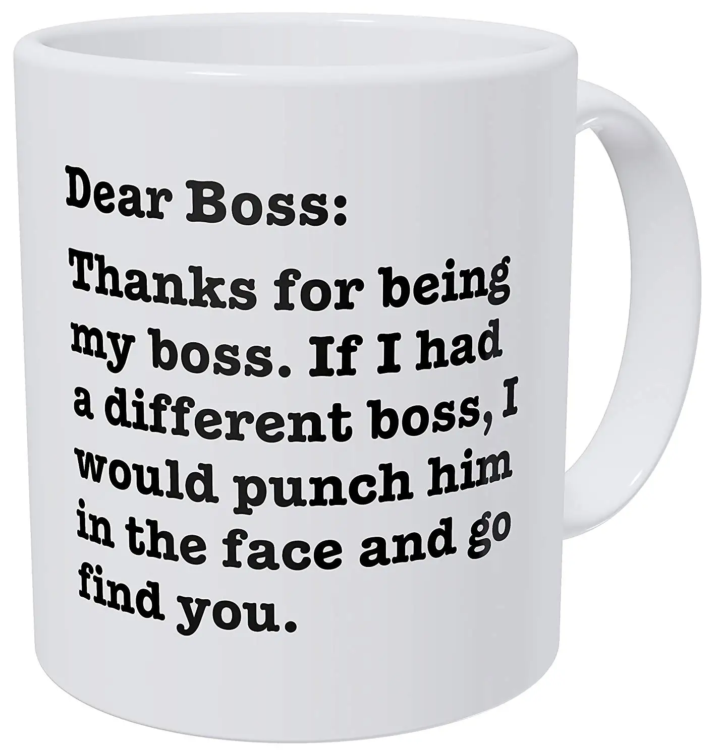 

Dear Boss Thanks for Being My Boss If I Had A Different I Would Punch Him and Find You 11 Ounces Funny Coffee Mug