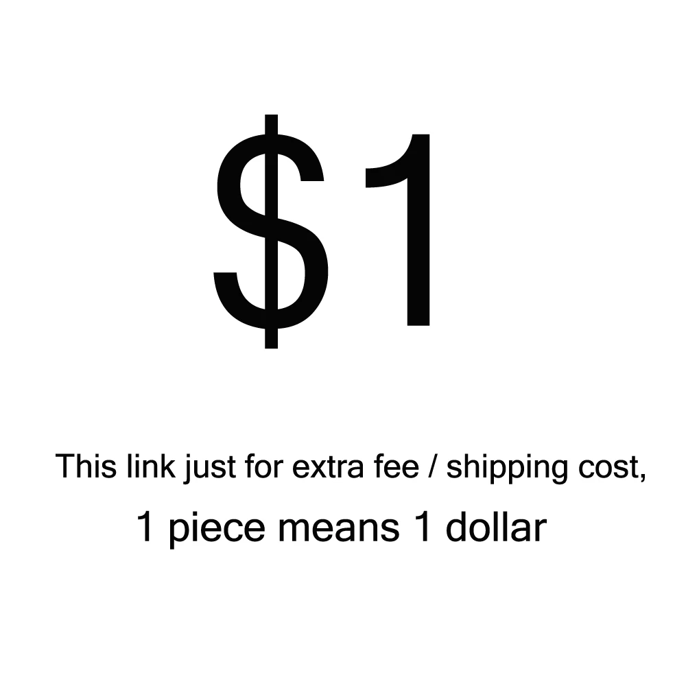 

$1 Extra Fee/cost just for the balance of your order/shipping cost, one piece means one dollar
