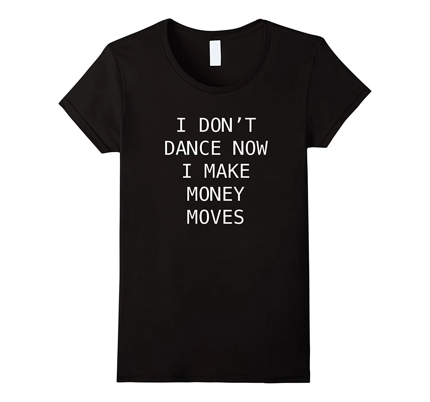 I Dont Dance Now I Make Money Moves Womens Tops Fashion Design 100% Cotone T Shirt S Xl Sexy 