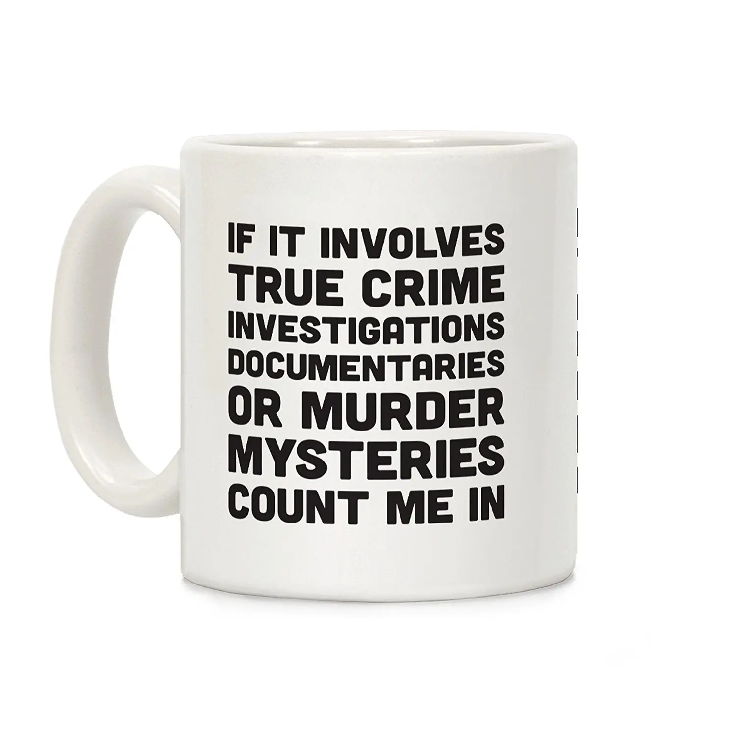 

If It Involves True Crime Count Me In White 11 Ounce Ceramic Coffee Mug
