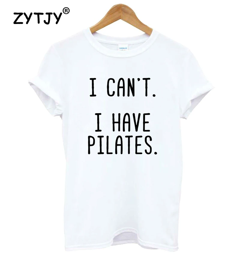 I Can't I Have Pilates Print Женская футболка смешные изделия из хлопка футболка для леди Yong girl Топ Футболка высокого качества Прямая поставка S-457