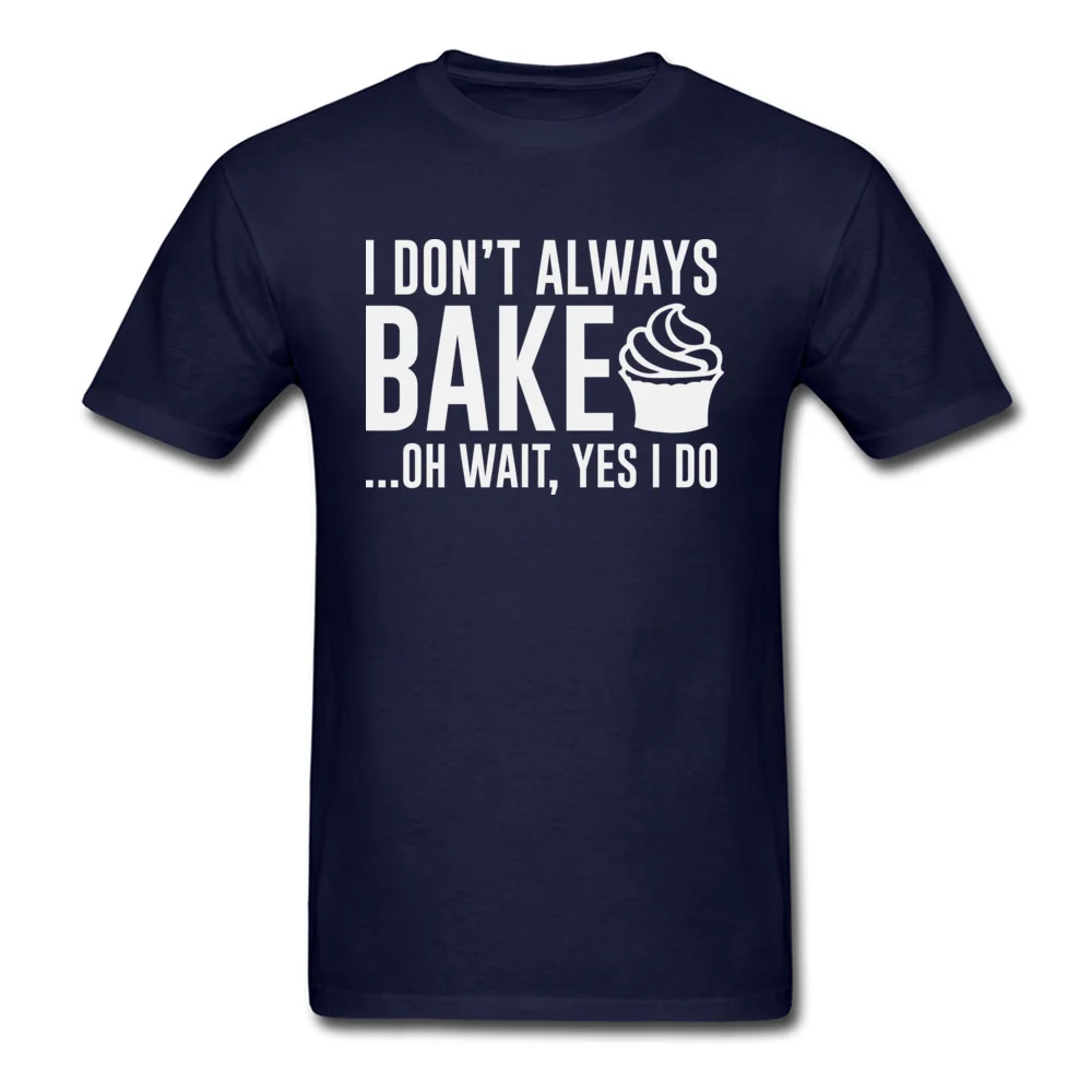 Printed On Tops Tees Hip Hop Crew Neck Normal Short Sleeve 100% Cotton Men's T-shirts Design T Shirts Drop Shipping I Dont Always Bake... Oh Wait Yes I Do navy