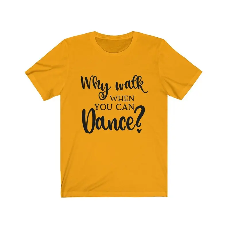 Skuggnas/Новое поступление, футболка с надписью «Why Walk When You Can Dance», одежда для занятий танцами, Забавные футболки, Забавные футболки, Прямая поставка - Цвет: yellow
