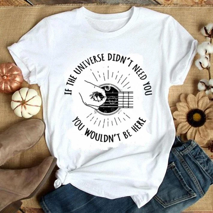 

kuakuayu HJN If The Universe Didn't Need You You Wouldn't Be Here Inspirational Quotes T-Shirt Unisex Summer Short Sleeves Tee