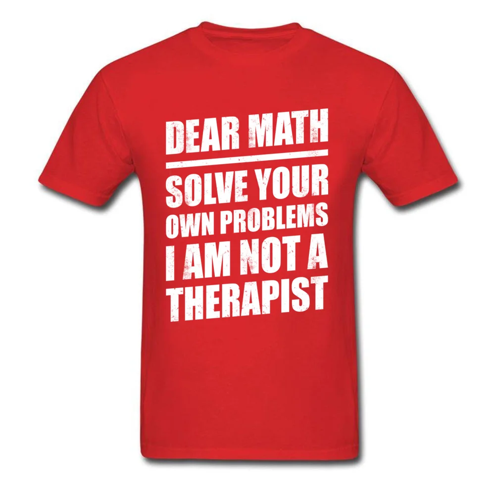 100% Cotton Men Short Sleeve Print T-Shirt Classic Tees Wholesale Normal Crew Neck Tee-Shirts Top Quality DEAR MATH SOLVE YOUR OWN PROBLEMS I AM NOT A THERAPIST red