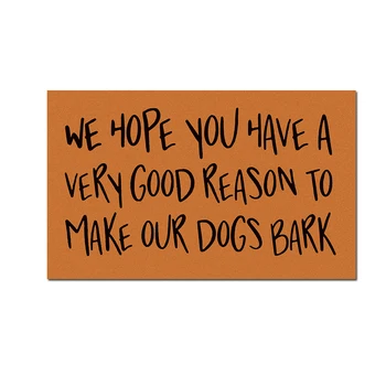 

Doormat Entrance Floor Mat Funny Door Mat We Hope You Have A Very Good Reason To Make Our Dogs Bark Doormat
