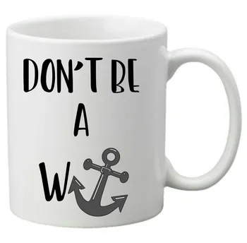 

Don't Be A W anchor11 ounce ceramic coffee mug Funny and quirky mug