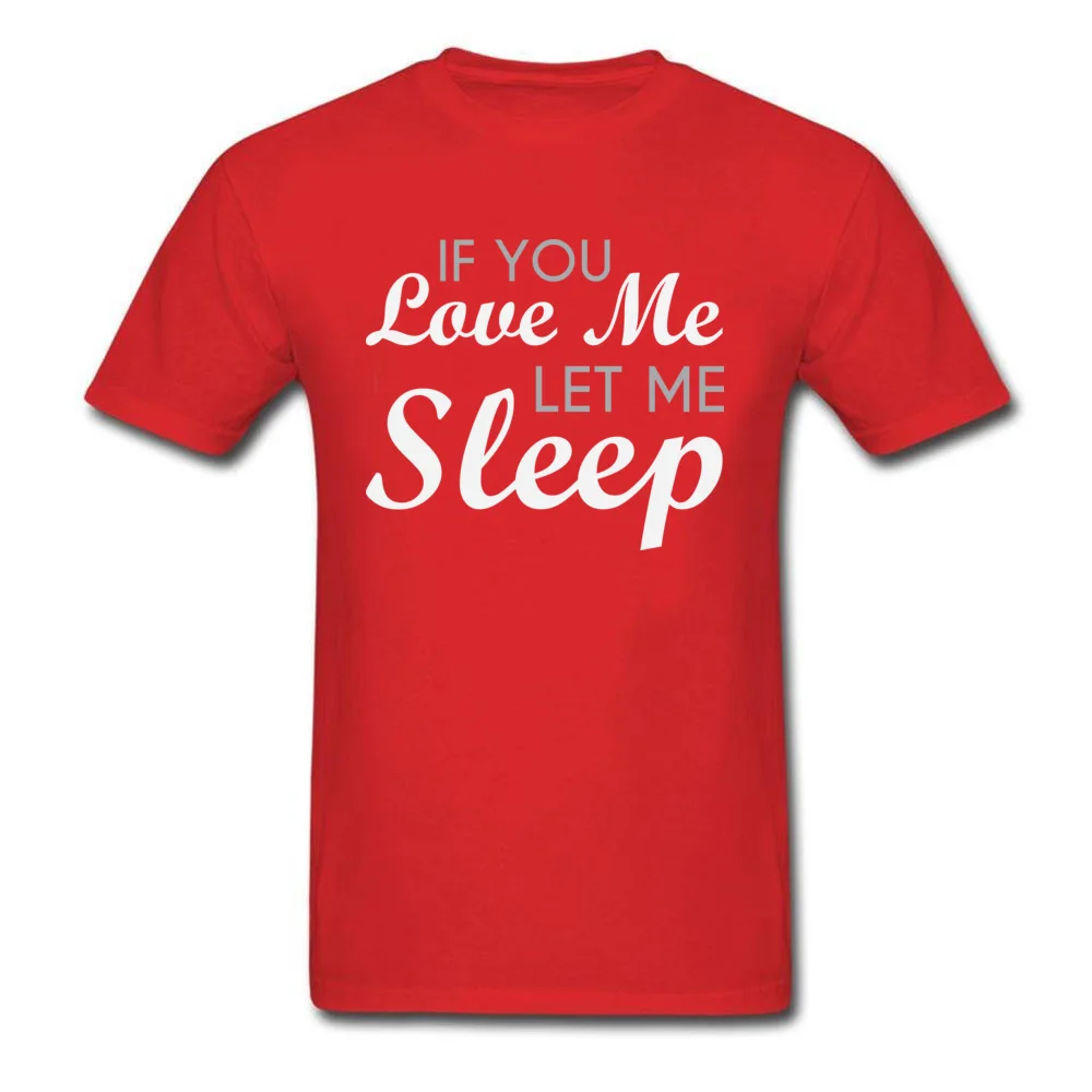 Casual O Neck Tshirts NEW YEAR DAY Tops T Shirt Short Sleeve Prevailing 100% Cotton Fabric Printed Tee-Shirts Leisure Men If You Love Me Let Me Sleep red