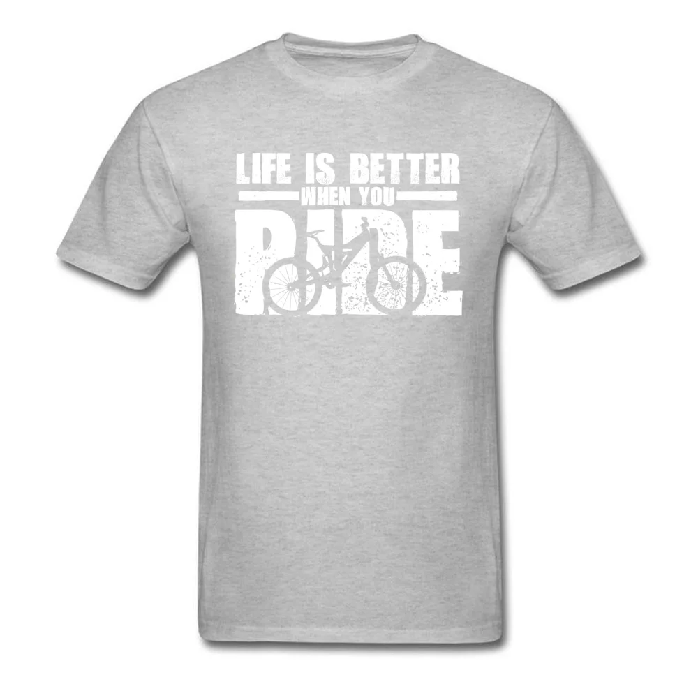 New Design Life-Is-Better-When-You-Ride-Mountain-Bike Casual T-Shirt O Neck 100% Cotton Men's Tops T Shirt Sweatshirts Summer/Autumn Life-Is-Better-When-You-Ride-Mountain-Bike grey