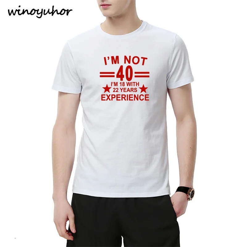 Summer Style I'm Not 40 I'm 18 With 22 Years Experience T-shirt Short Sleeve Funny 40th Birthday T Shirts Men Clothing Summer Style I'm Not 40 I'm 18 With 22 Years Experience T-shirt Short Sleeve Funny 40th Birthday T Shirts Men Clothing