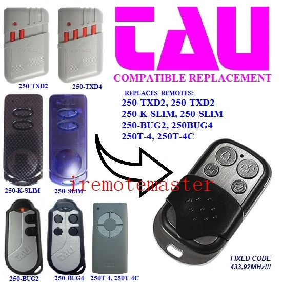 

TAU 250-TXD2,250-K-SLIM,250-SLIM,250 BUG2,250BUG4,250T-4,250T-4C remote control replacement FIXED CODE 433,92MHZ