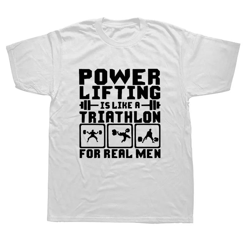 Powerlifting Is Like A Triathlon настоящие мужские Забавные футболки мужские летние хлопковые Harajuku короткий рукав с круглым вырезом уличная черная футболка - Цвет: WHITE