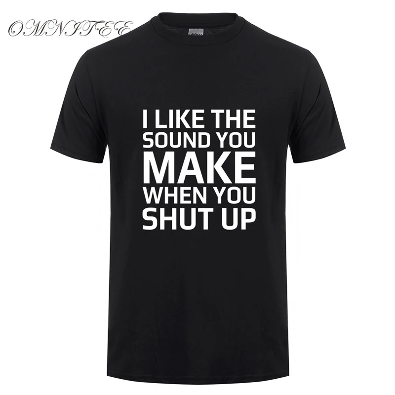 I Like The Sound You Make When You Shut Up Funny Mens Unisex T-Shirt
