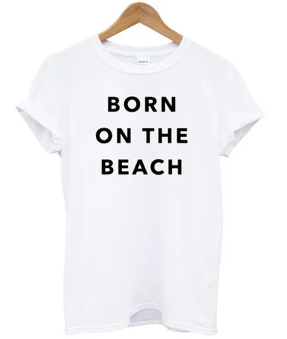 

BORN ON THE BEACH Letters Print Women Tshirts Cotton Casual Funny t Shirt For Lady Top Tee Hipster Drop Ship White H-39
