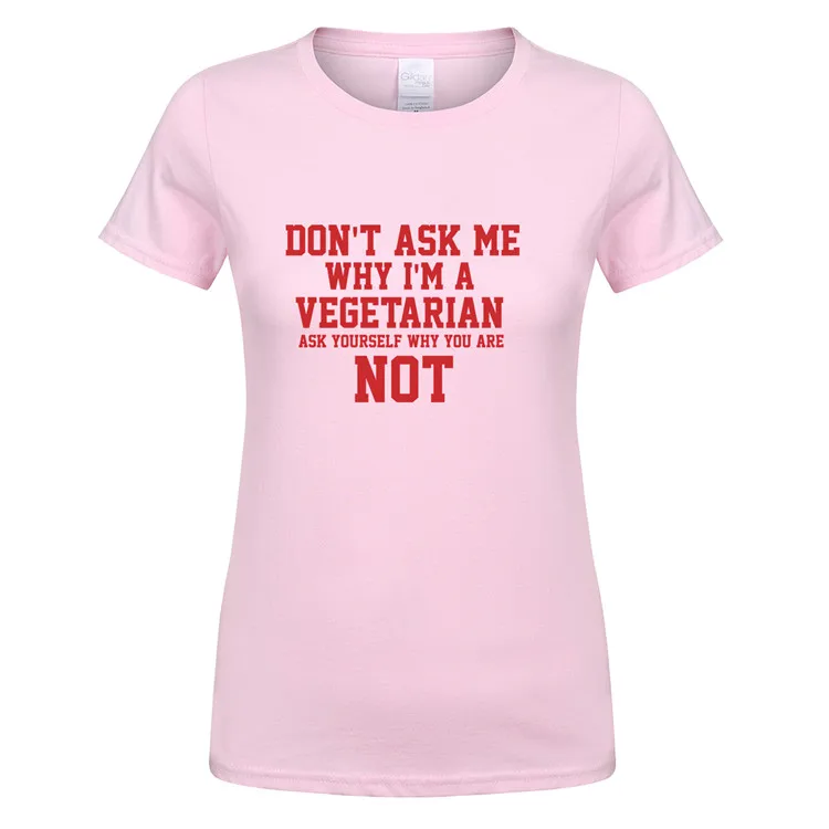Omnitee не просите меня, почему я Вегетарианская футболка женские хлопковые футболки с круглым вырезом и короткими рукавами для веганов футболка для девочек Футболка OT-714 - Цвет: as picture