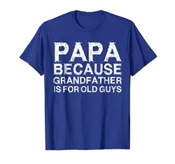Для мужчин s папа, потому что дед для старых ребята Футболка день отцов 2019 последний популярный Для мужчин повседневная футболка