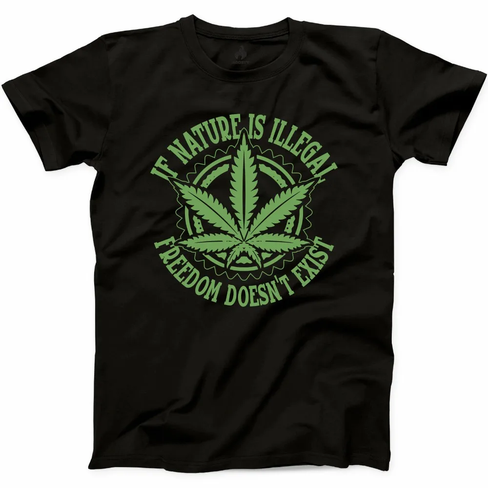 019 New Summer Natural Funny T Shirt If Nature is Illegal Joint