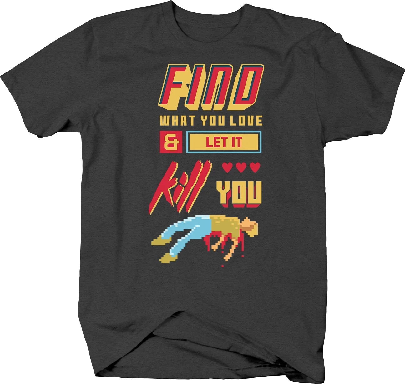 

Find What You Love and Let it Kill You Retro Game Over Pixel Tshirt