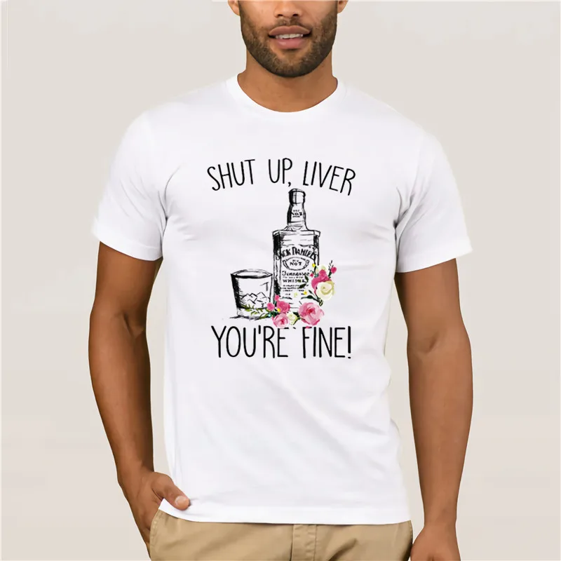 

2019 Brand Shut Up Liver You're Fine Jack Daniel And Flower men t-shirt Fashion Mens Short sleeve T Shirt