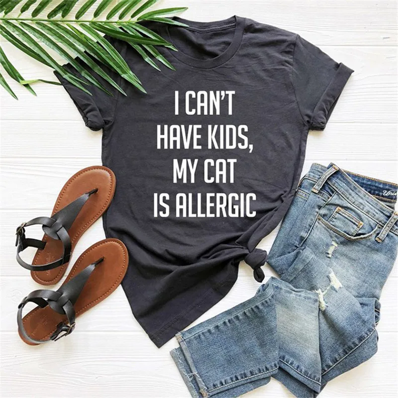 

I Can't Have Kids My Cat Is Allergic Print T shirt Women Cute Graphic Tees O-neck Short Sleeve Harajuku Female Summer T-shirts