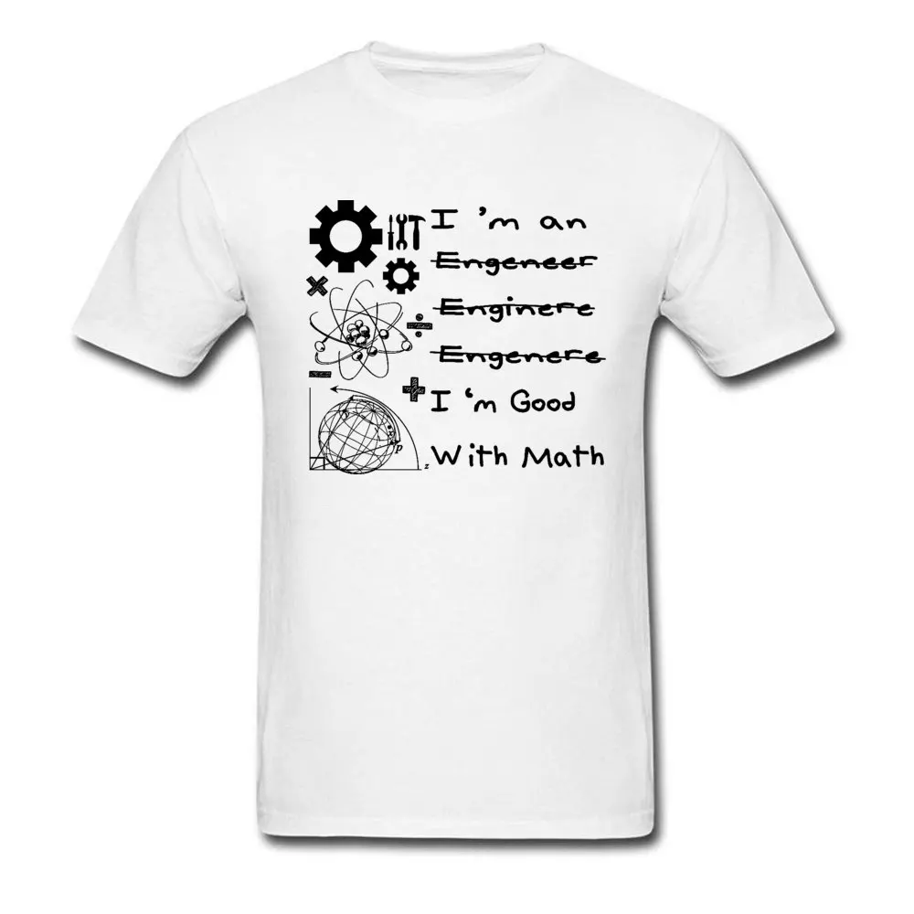 Im-an-Engineer-Im-good-with-math-2 Short Sleeve Tees Crewneck 100% Cotton Fabric Men T-Shirt Birthday Tops Shirts 2018 Im-an-Engineer-Im-good-with-math-2 white