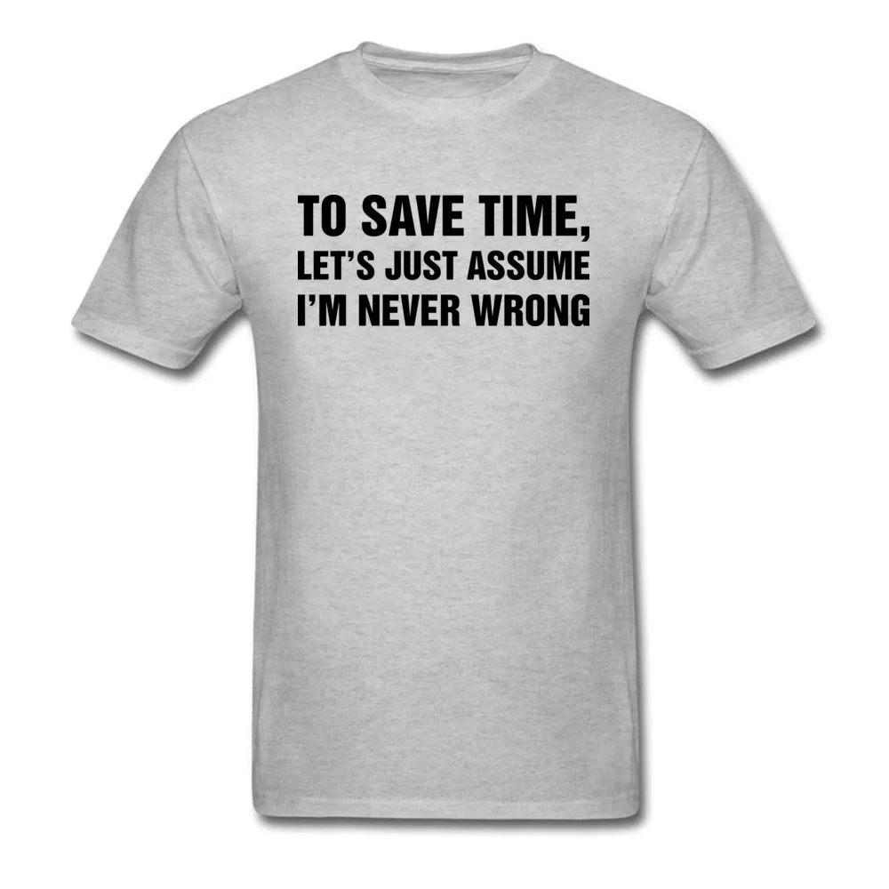 Normal Casual Tops Tees for Men 2018 Discount NEW YEAR DAY O-Neck 100% Cotton Short Sleeve T-Shirt Fashionable Top T-shirts Lets Just Assume Im Never Wrong grey
