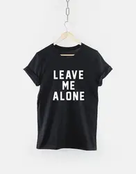 Leave Me Alone Мода лозунг 2019 летняя Высококачественная графическая модная футболка женская уличная смешной короткий рукав футболки