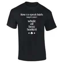 Mens How To Speak Irish St Patricks Day Whale Oil Beef Hooked T-shirt S-XXL New T Shirts Funny Tops Tee New Unisex Funny Tops hooked how to build habit forming products