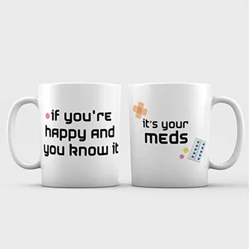 

If You’re Happy and You Know It, It’s Your Meds Funny Ceramic Coffee Mug - 11 oz. - Awesome New Design Decorative Accessory Gif