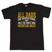 Finest Dads Ride Mountain Bikes, Mens T Shirt - Fathers Day Birthday Gift Dad New T Shirts Funny Tops Tee New Unisex Funny Tops my dads