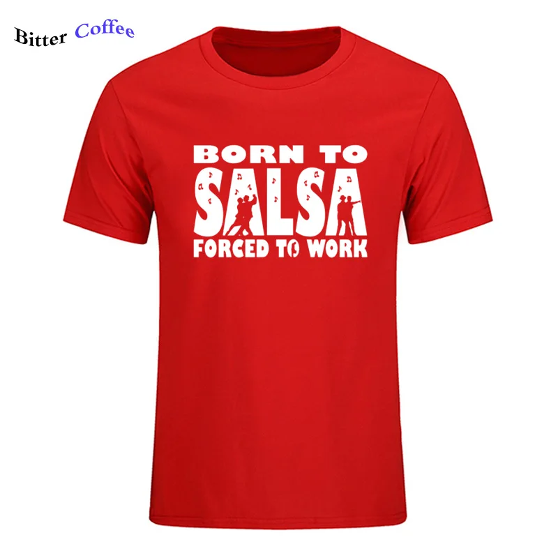 Новая футболка для мужчин Born To Salsa foruled To Work футболка танцевальный Топ Забавный подарок на день рождения Футболка с принтом - Цвет: 8