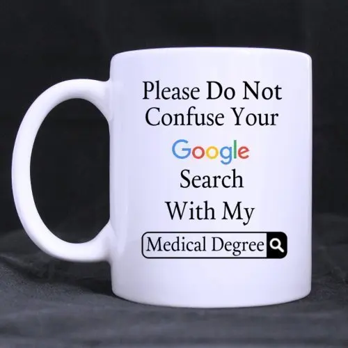 

Funny Please Do Not Confuse Your Google Search With My Medical Degree Ceramic Coffee White Mug (11 Ounce) Tea Cup
