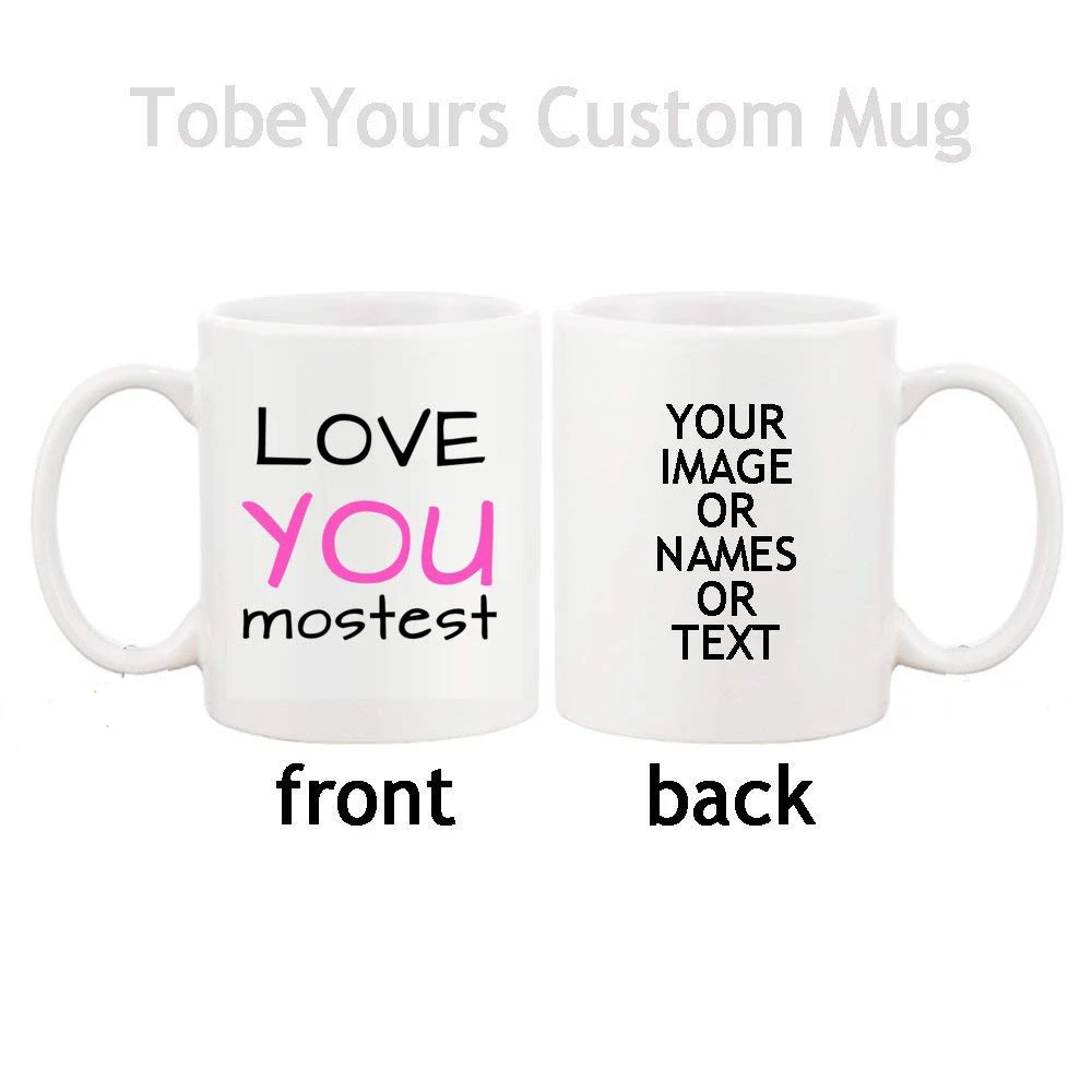 

Photo or Text Image DIY Personalized Love You Mostest Custom White Mug Gift 11 OZ Tea/Coffee Cup