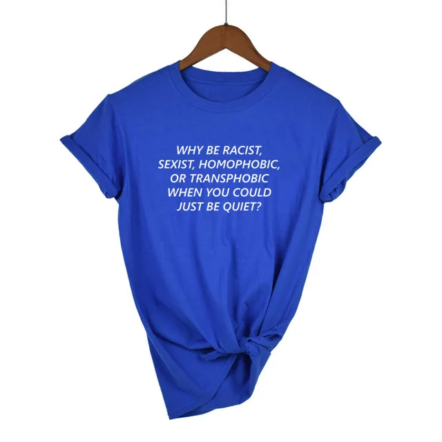 Женская футболка Why Be racist Sexist Homophobic Transphobic When You Can Just Be Quiet Tumblr Quotes футболка для девочек Прямая поставка - Цвет: 38B1-FSTBU-