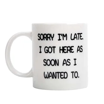 

Funny Words Coffee Cup White Ceramic Sorry I’m Late,I Got Here As Soon As I Wanted To Printing Porcelain Novelty Creativity Dri