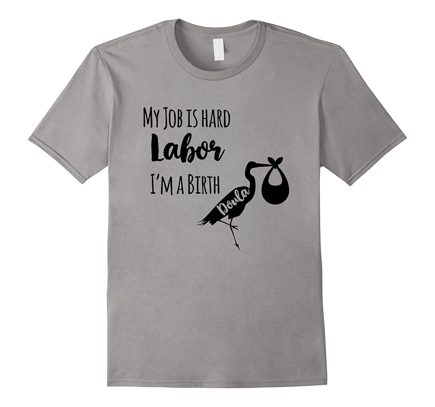 My Job is Hard Labor I am a Birth Doula T Shirt-in T
