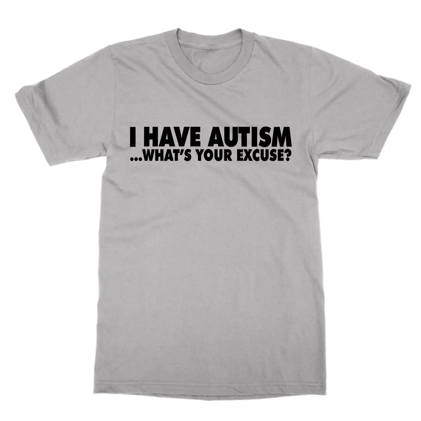 

2019 Fashion I Have Autism What'S Your Excuse Unisex T-Shirt Disabillity Awareness Funny Gift Unisex Tee